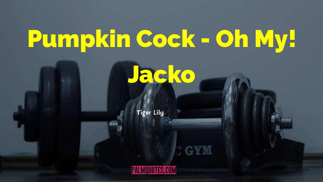 Tiger Lily Quotes: Pumpkin Cock - Oh My!