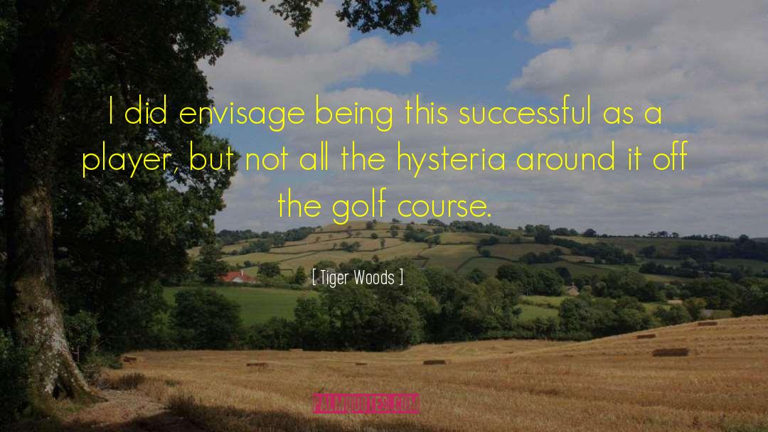 Tiger Woods Quotes: I did envisage being this