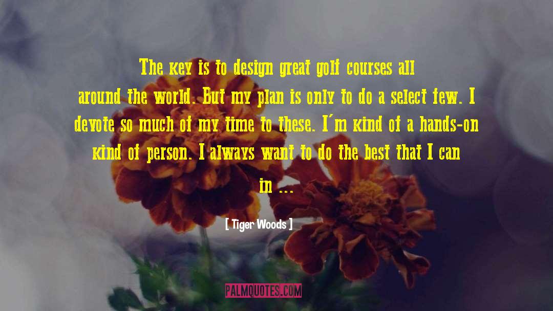 Tiger Woods Quotes: The key is to design