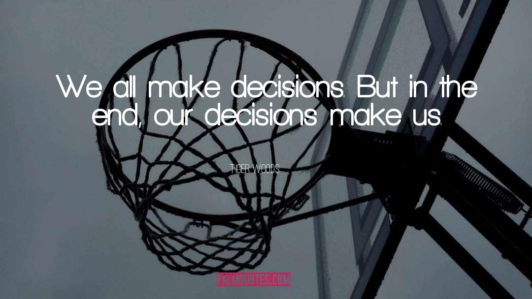 Tiger Woods Quotes: We all make decisions. But