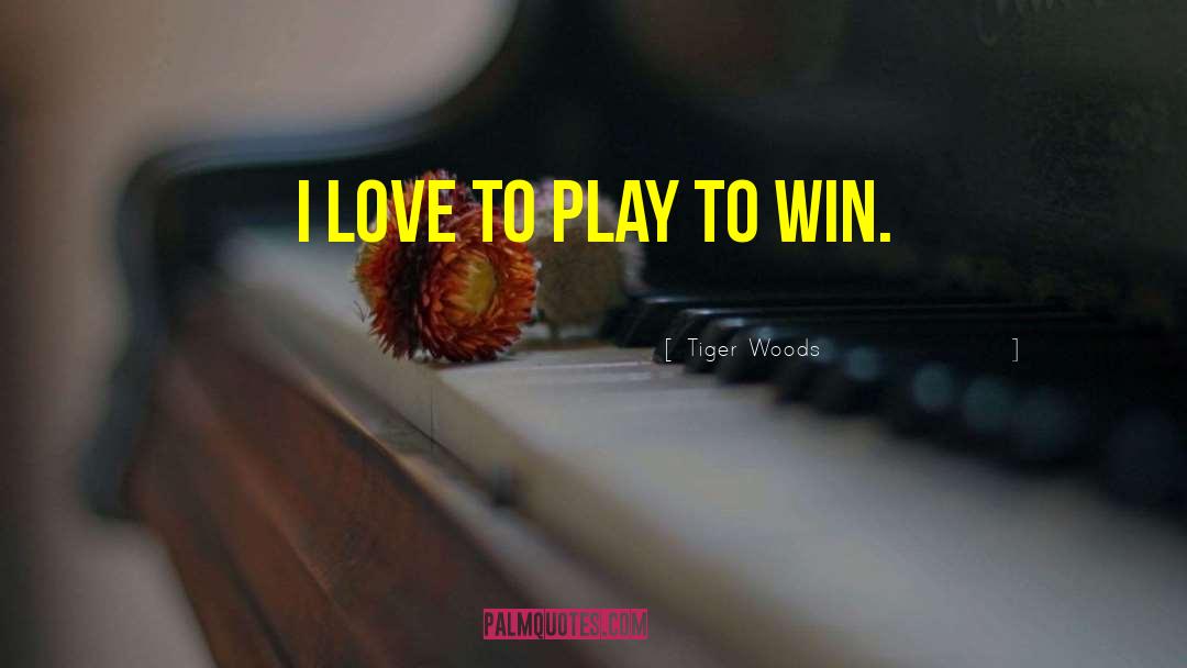 Tiger Woods Quotes: I love to play to