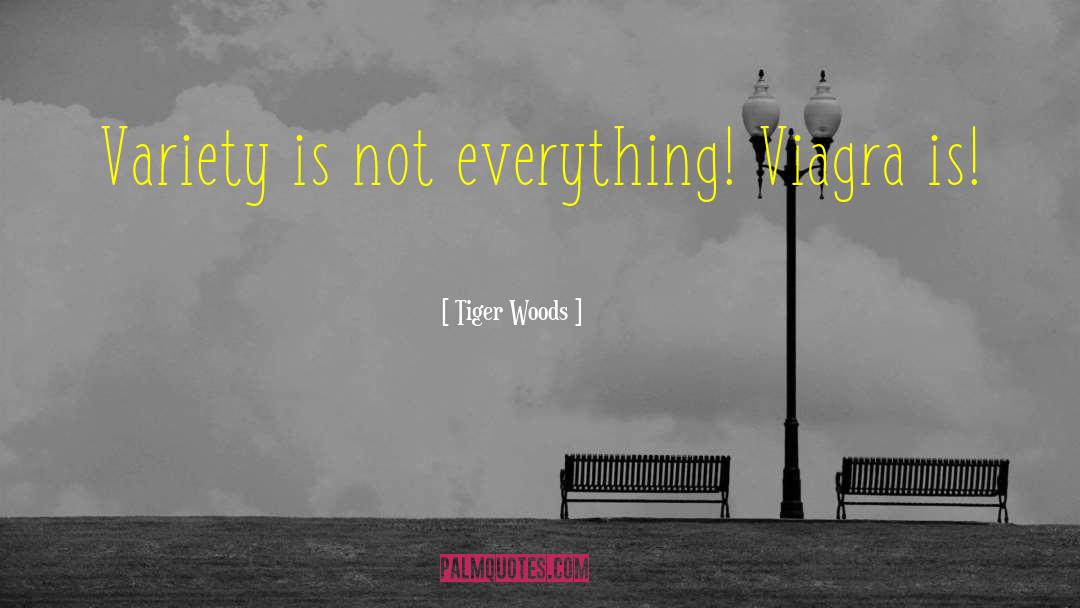 Tiger Woods Quotes: Variety is not everything! Viagra