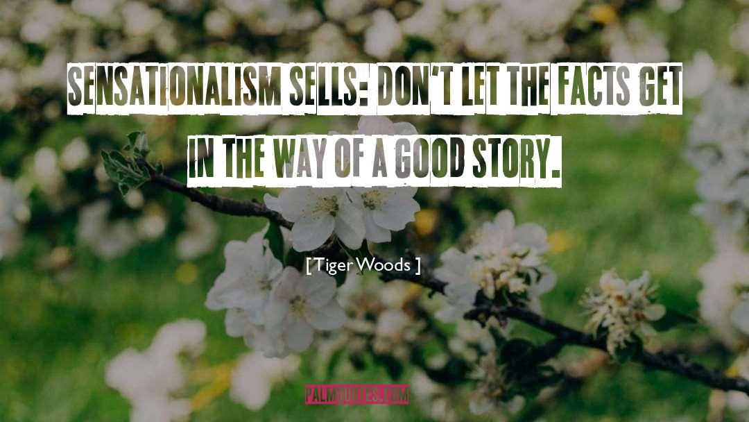 Tiger Woods Quotes: Sensationalism sells: Don't let the