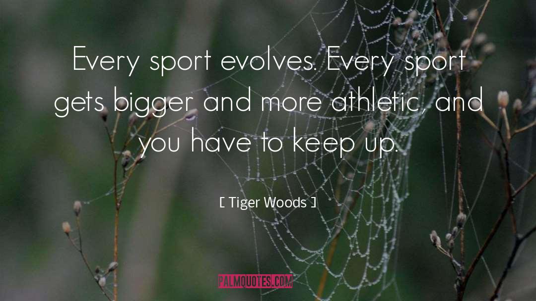 Tiger Woods Quotes: Every sport evolves. Every sport