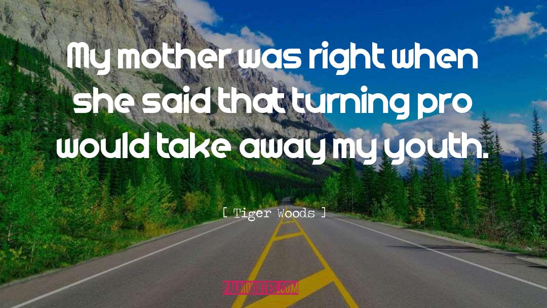 Tiger Woods Quotes: My mother was right when