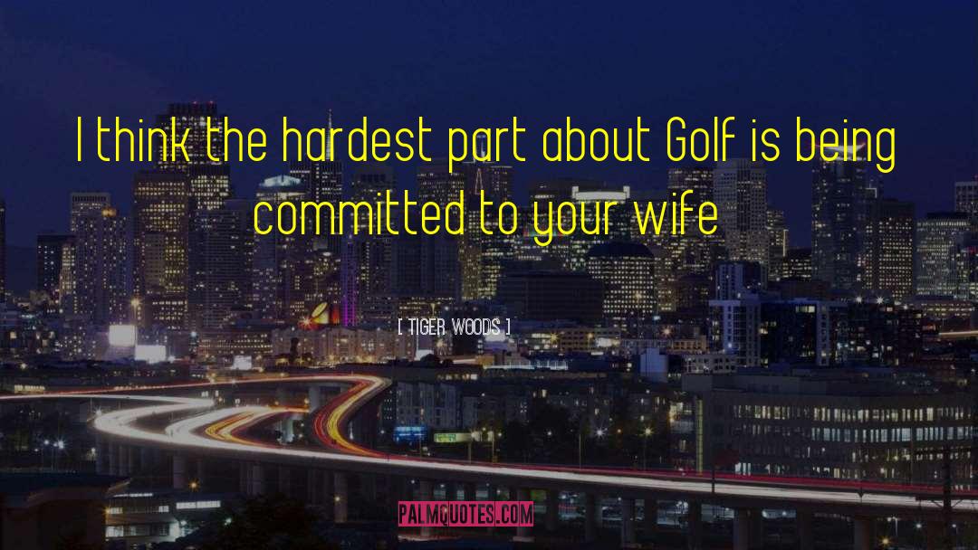 Tiger Woods Quotes: I think the hardest part