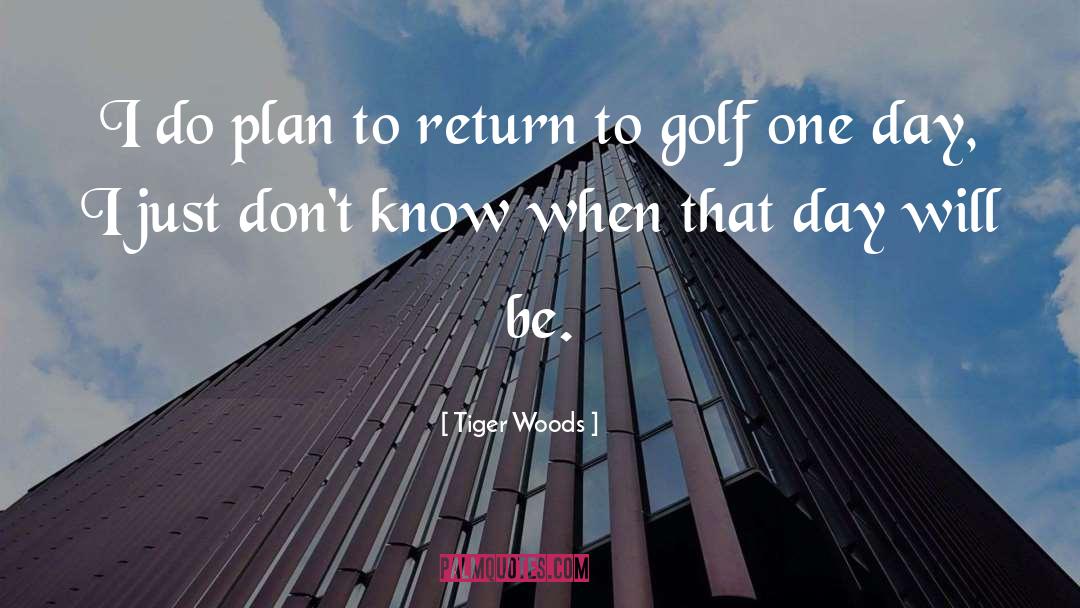 Tiger Woods Quotes: I do plan to return