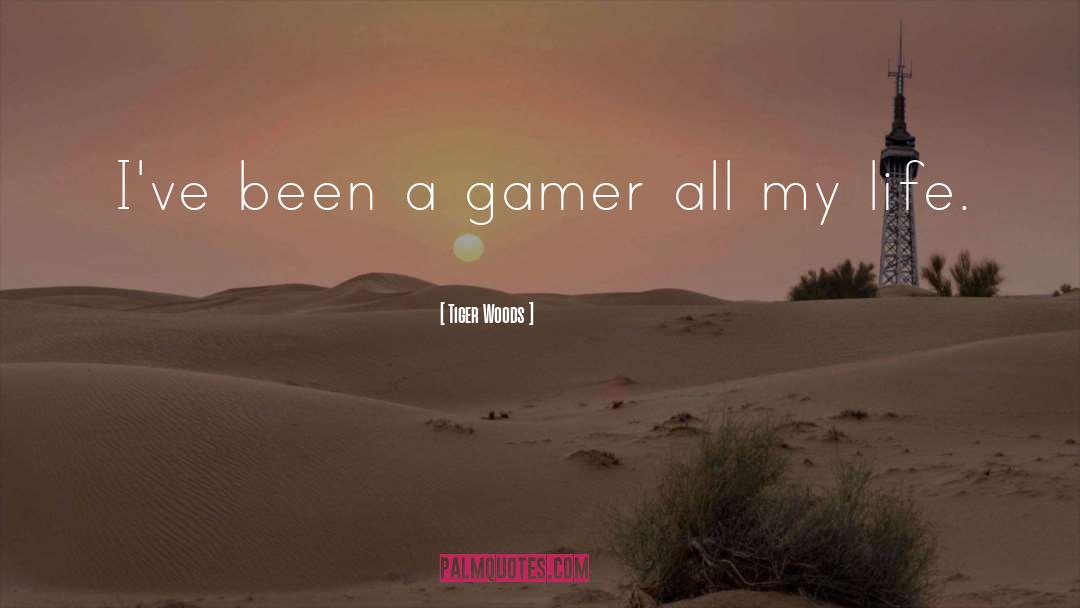 Tiger Woods Quotes: I've been a gamer all