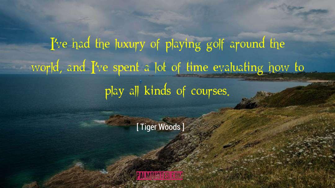 Tiger Woods Quotes: I've had the luxury of