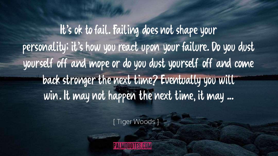 Tiger Woods Quotes: It's ok to fail. Failing