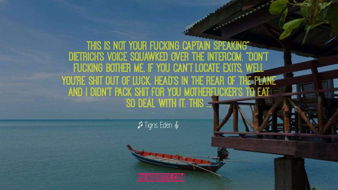 Tigris Eden Quotes: This is not your fucking