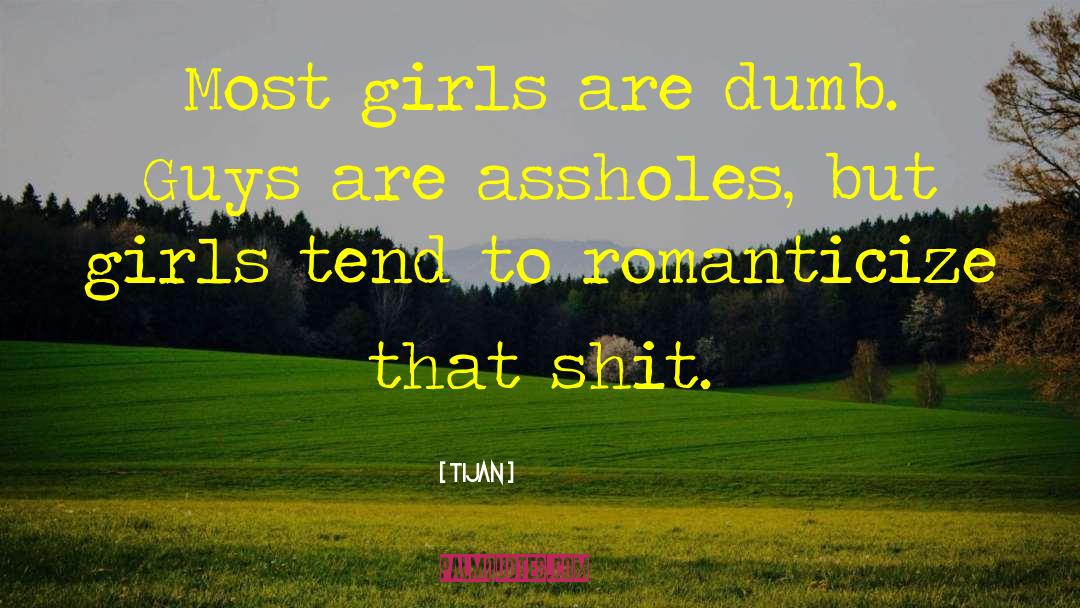 Tijan Quotes: Most girls are dumb. Guys