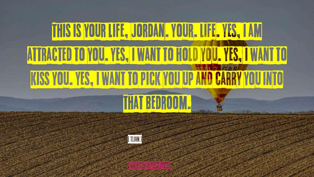 Tijan Quotes: This is your life, Jordan.