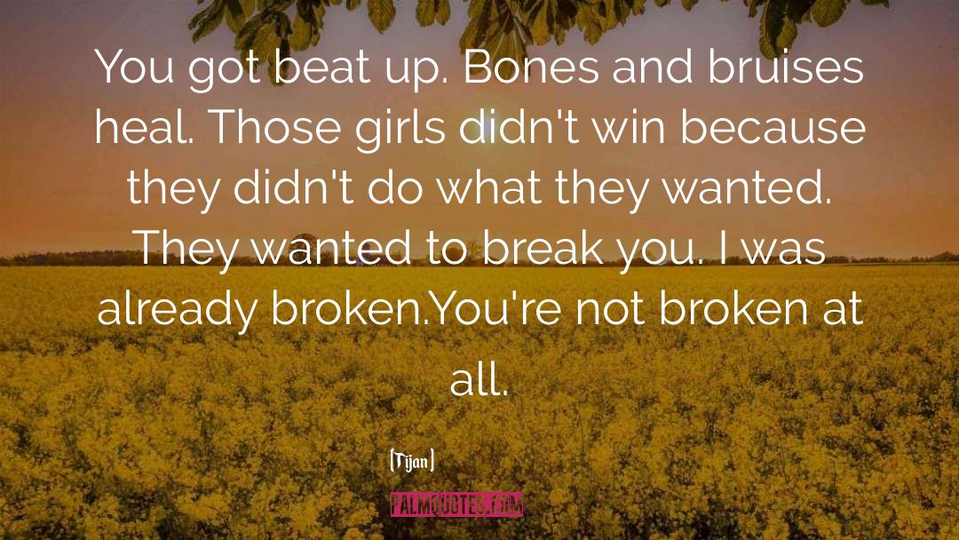 Tijan Quotes: You got beat up. Bones