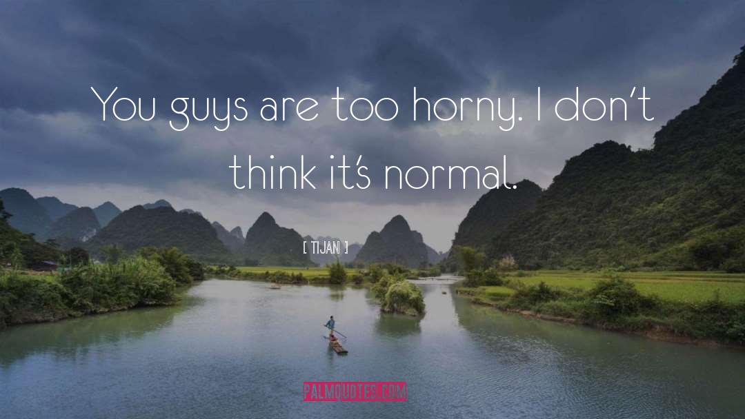 Tijan Quotes: You guys are too horny.