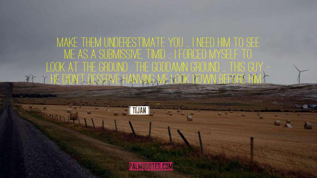 Tijan Quotes: Make them underestimate you ...