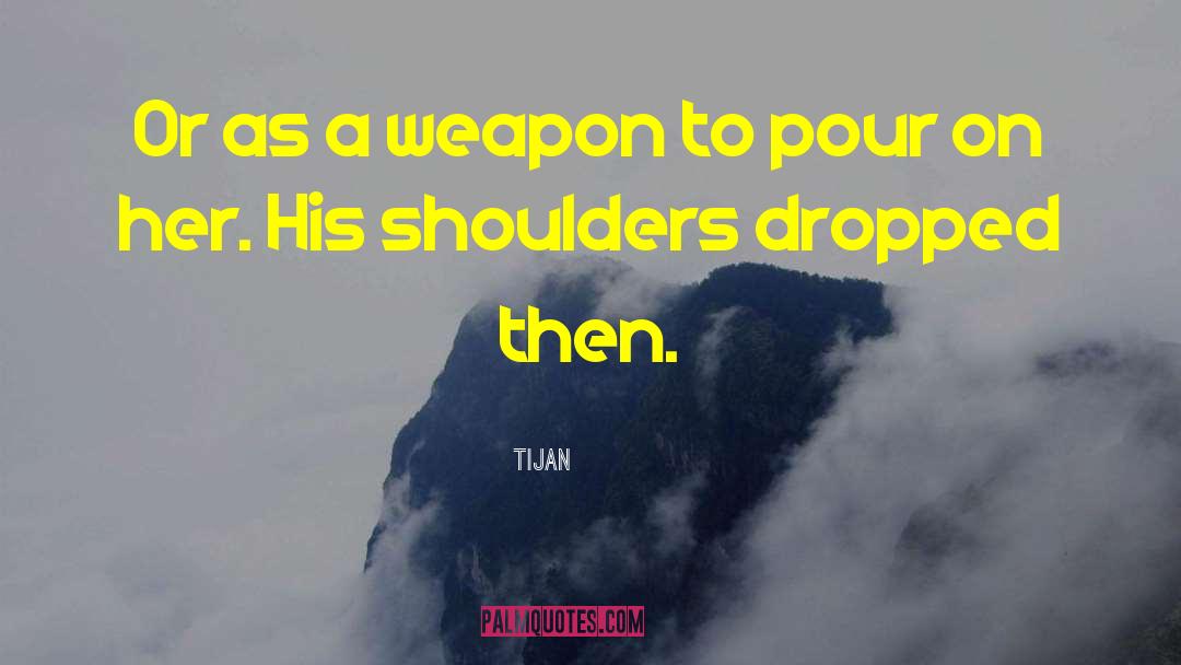 Tijan Quotes: Or as a weapon to