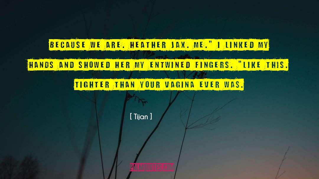 Tijan Quotes: Because we are. Heather Jax.