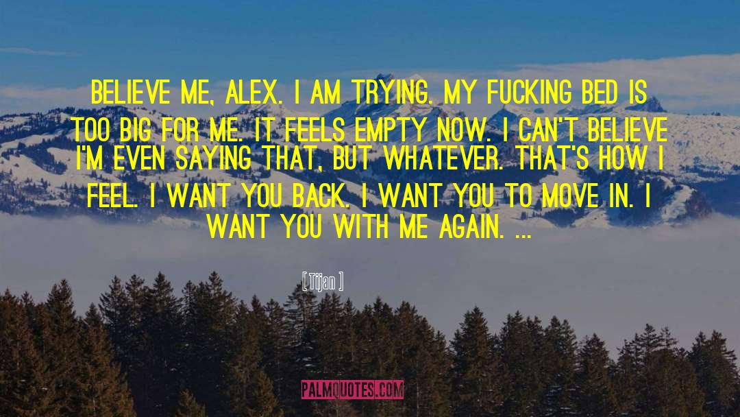 Tijan Quotes: Believe me, Alex. I am