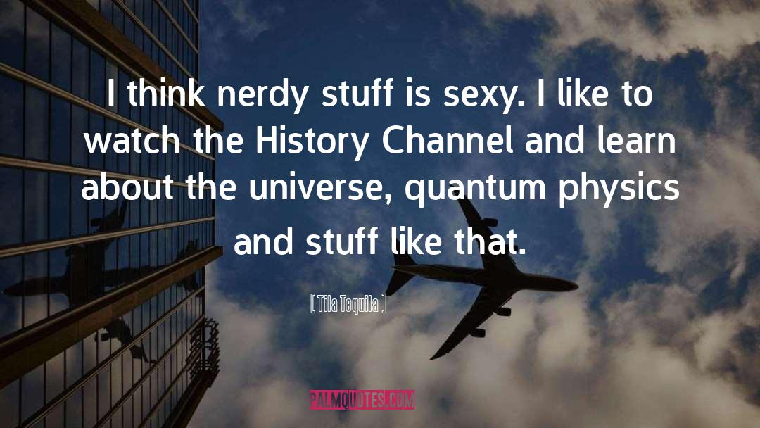 Tila Tequila Quotes: I think nerdy stuff is