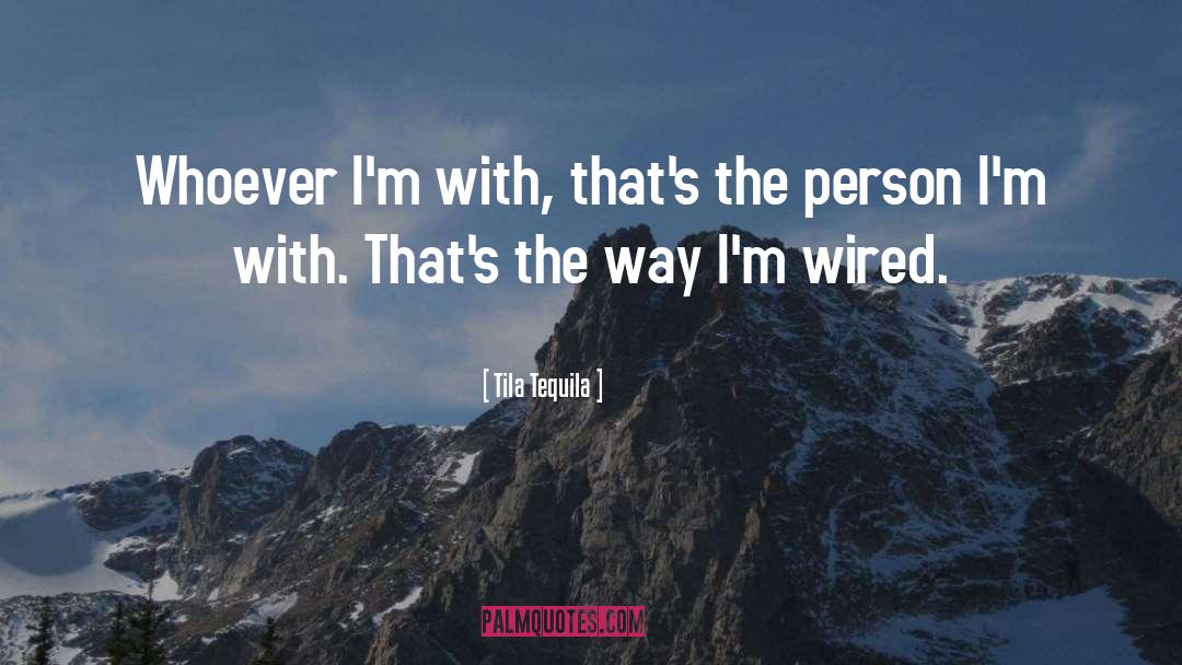 Tila Tequila Quotes: Whoever I'm with, that's the