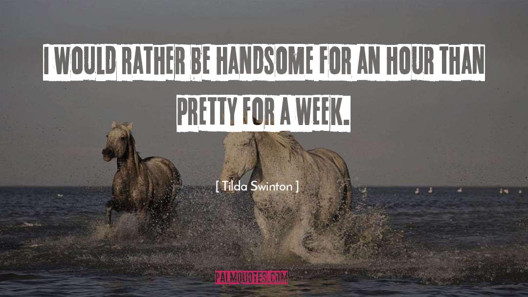 Tilda Swinton Quotes: I would rather be handsome