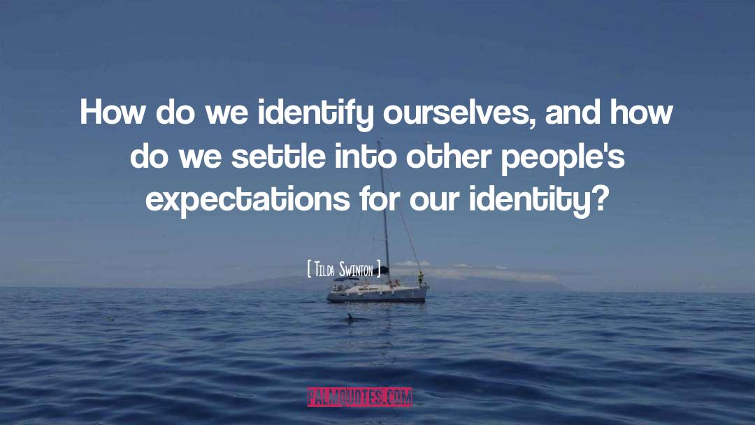 Tilda Swinton Quotes: How do we identify ourselves,