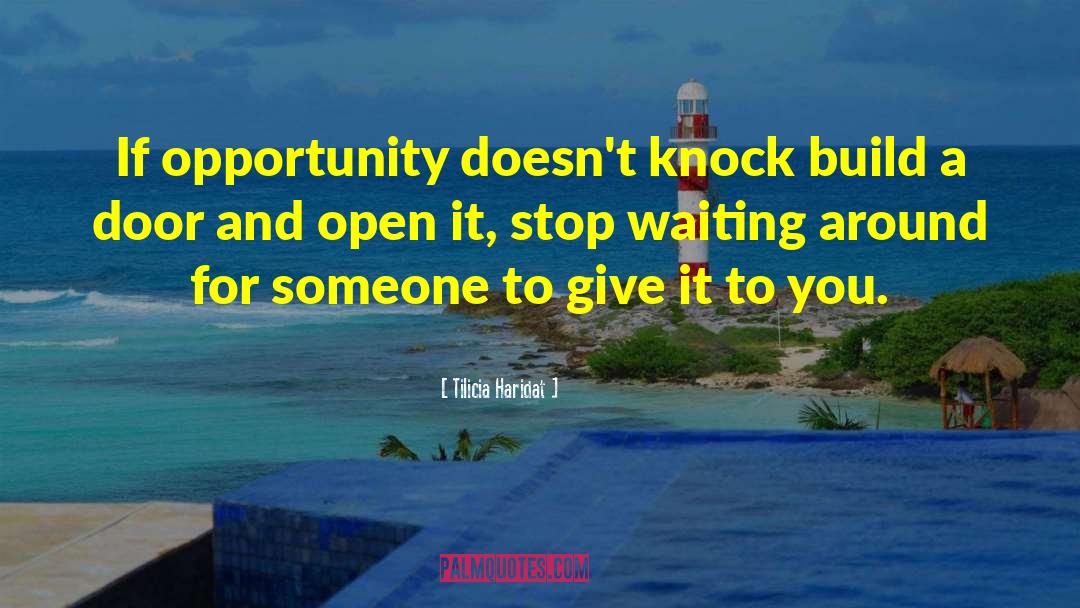 Tilicia Haridat Quotes: If opportunity doesn't knock build