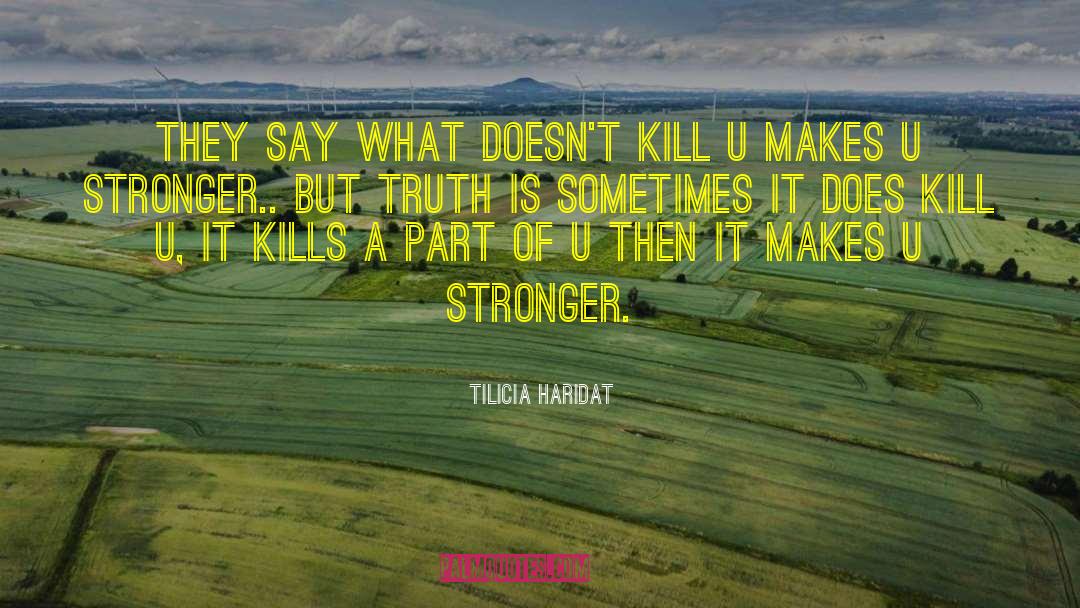 Tilicia Haridat Quotes: They say what doesn't kill