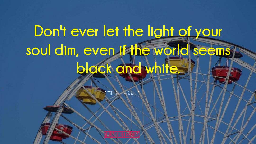 Tilicia Haridat Quotes: Don't ever let the light