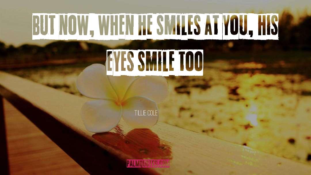 Tillie Cole Quotes: But now, when he smiles