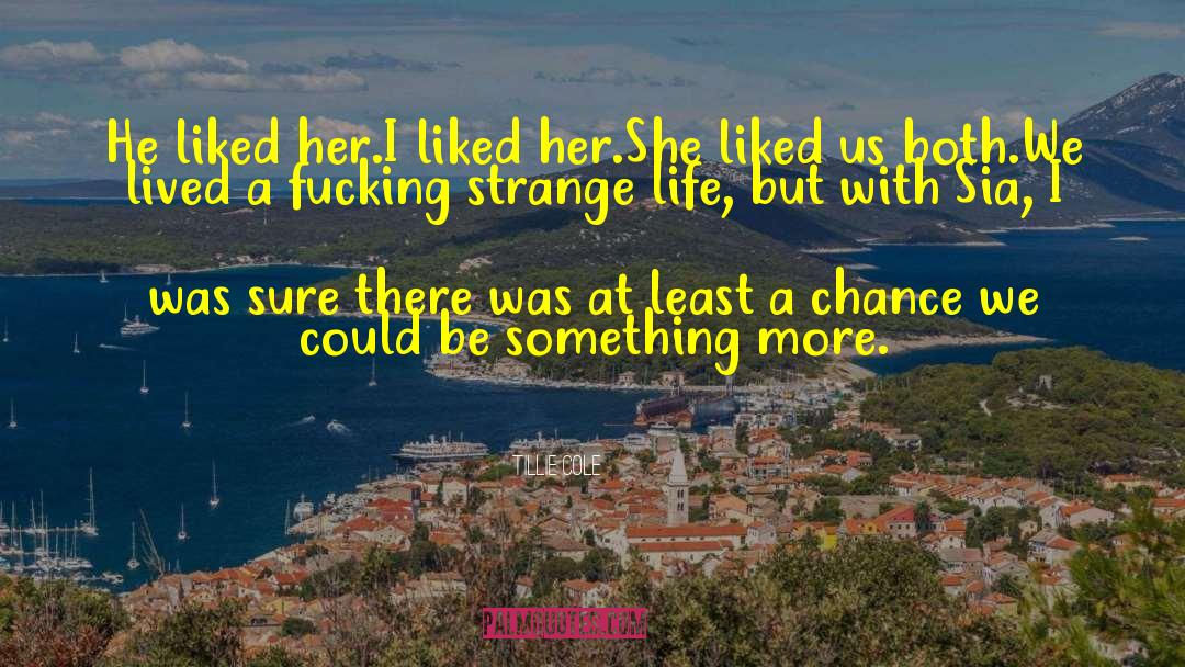 Tillie Cole Quotes: He liked her.<br />I liked