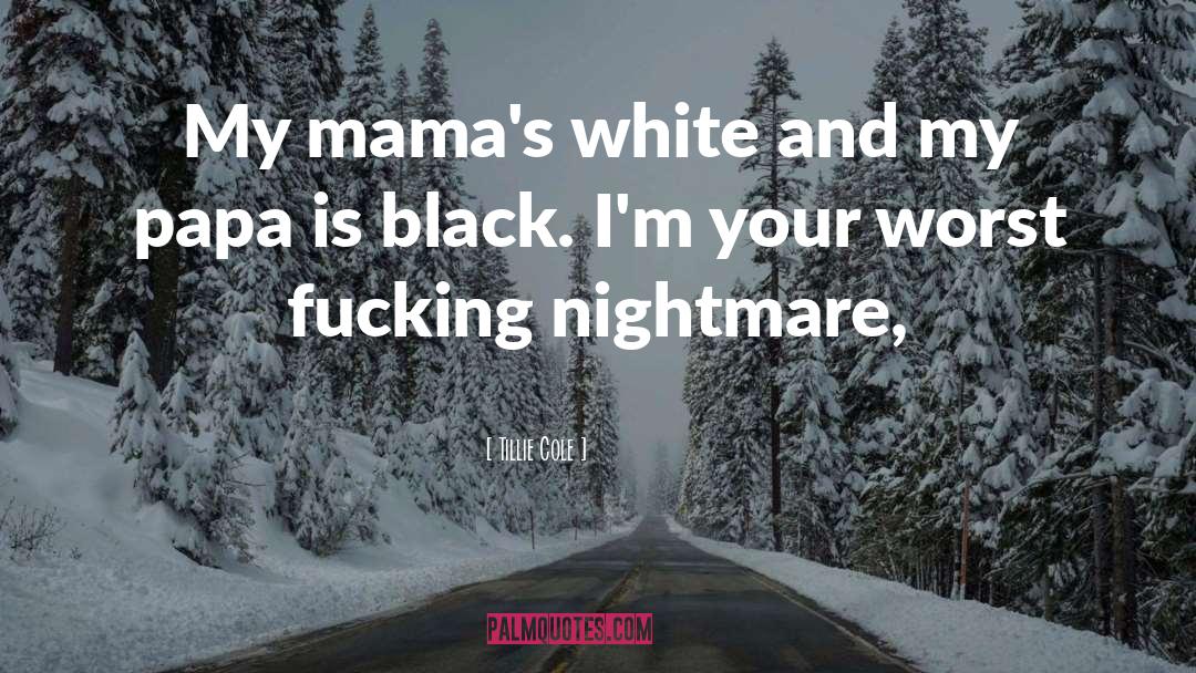 Tillie Cole Quotes: My mama's white and my