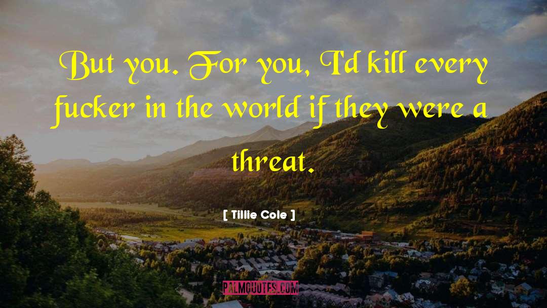 Tillie Cole Quotes: But you. For you, I'd