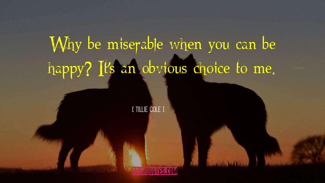 Tillie Cole Quotes: Why be miserable when you