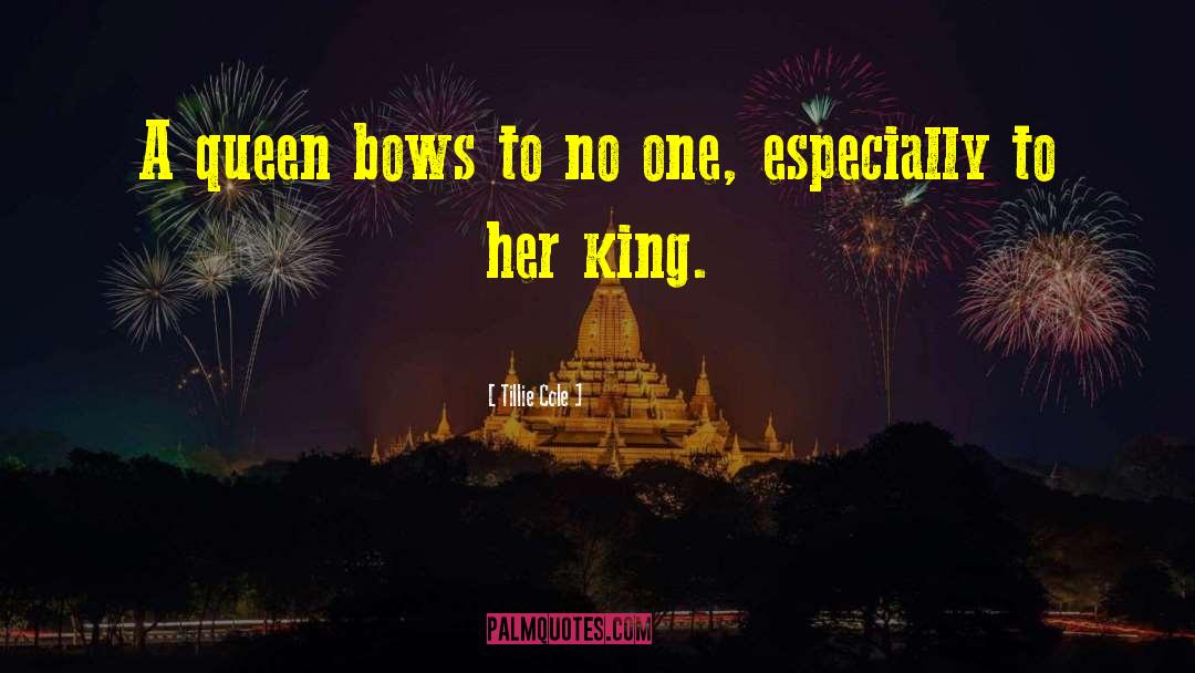 Tillie Cole Quotes: A queen bows to no