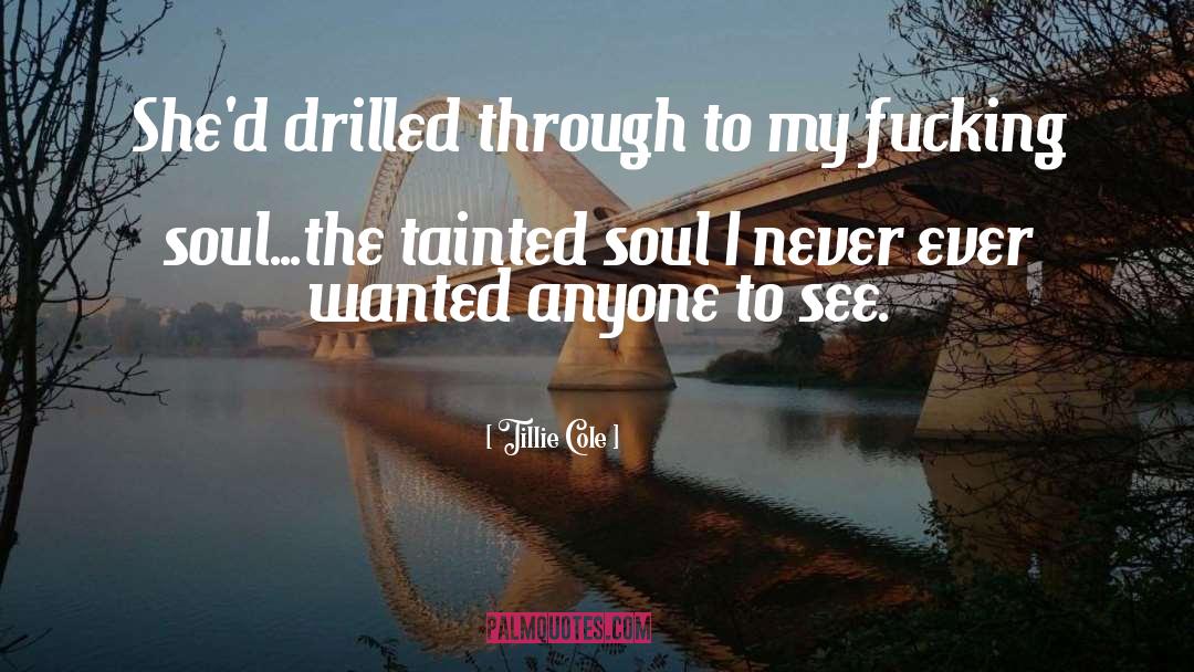 Tillie Cole Quotes: She'd drilled through to my