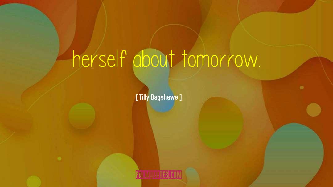 Tilly Bagshawe Quotes: herself about tomorrow.