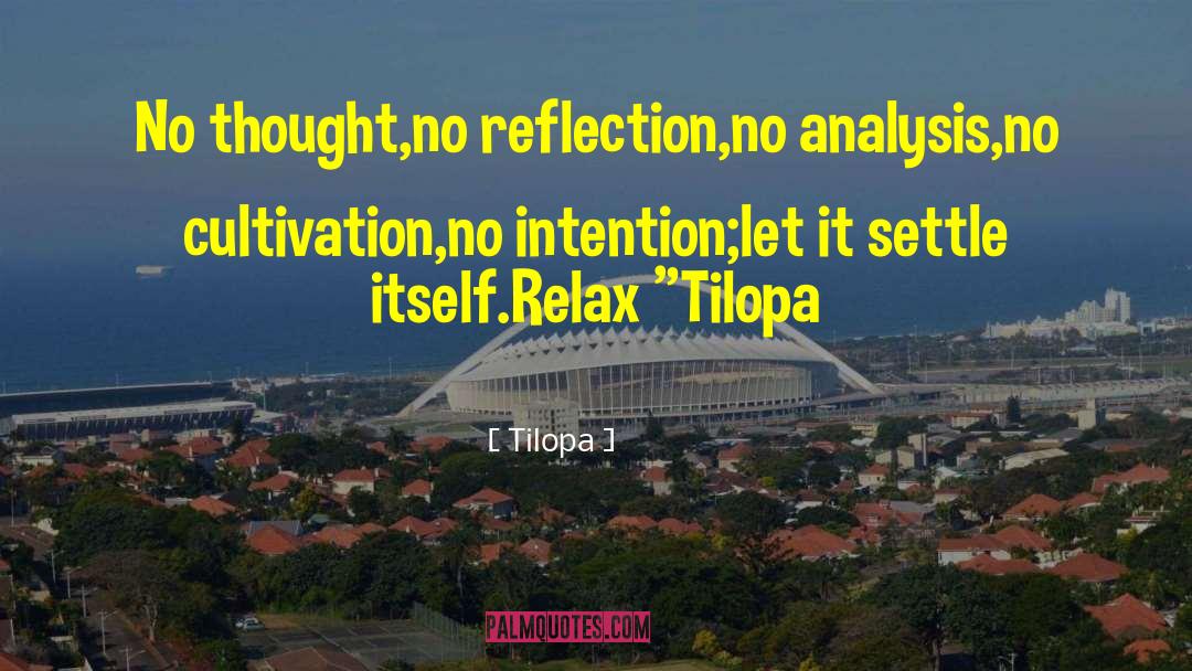 Tilopa Quotes: No thought,no reflection,no analysis,no cultivation,no