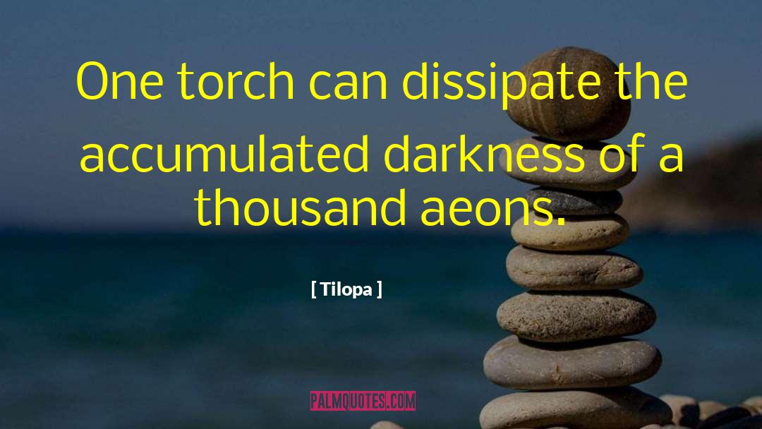 Tilopa Quotes: One torch can dissipate the
