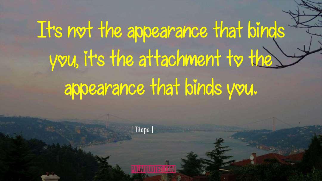 Tilopa Quotes: It's not the appearance that