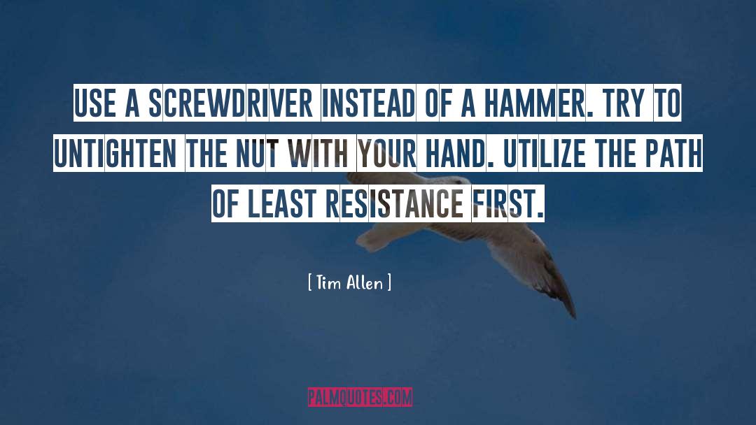 Tim Allen Quotes: Use a screwdriver instead of