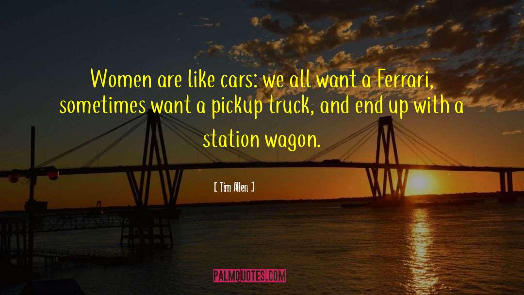 Tim Allen Quotes: Women are like cars: we