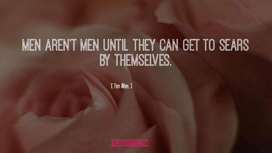 Tim Allen Quotes: Men aren't men until they