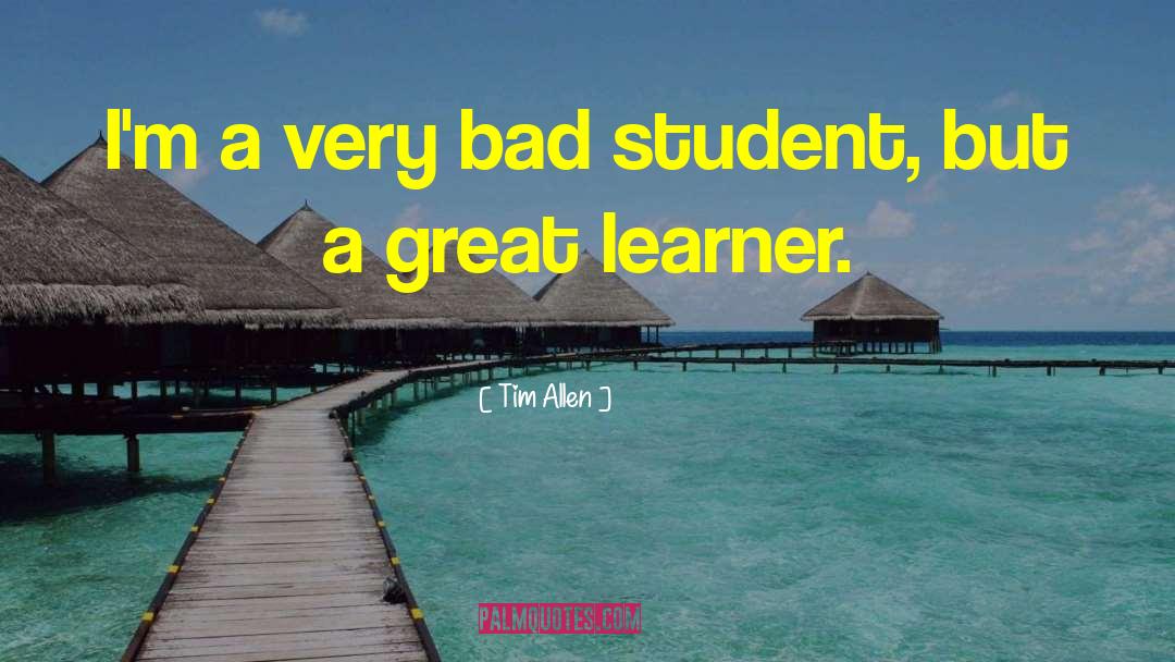 Tim Allen Quotes: I'm a very bad student,