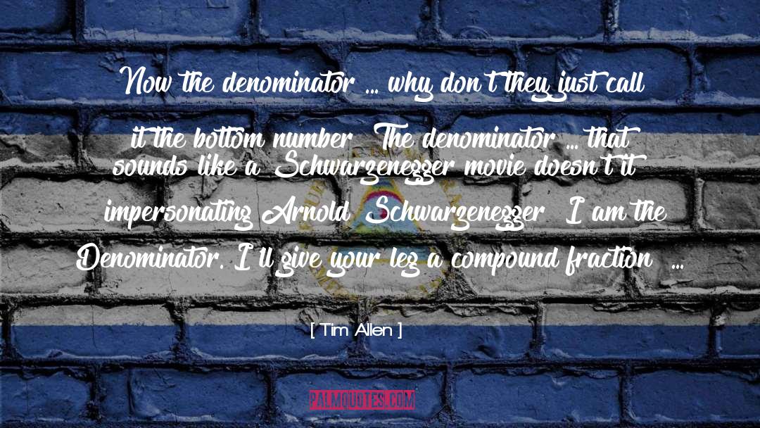 Tim Allen Quotes: Now the denominator ... why