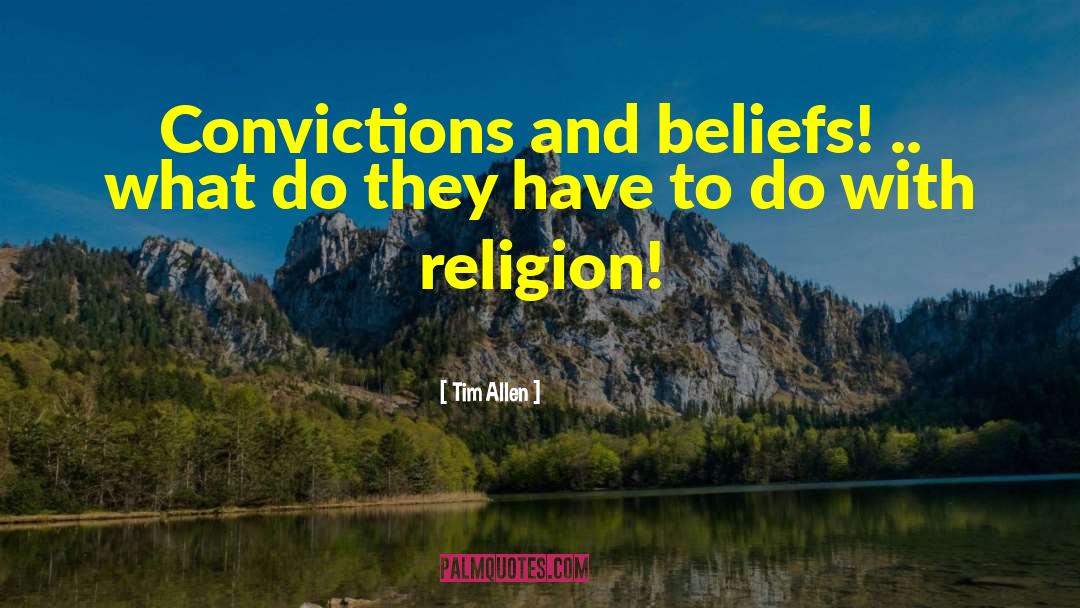 Tim Allen Quotes: Convictions and beliefs! .. what