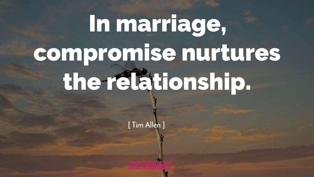 Tim Allen Quotes: In marriage, compromise nurtures the