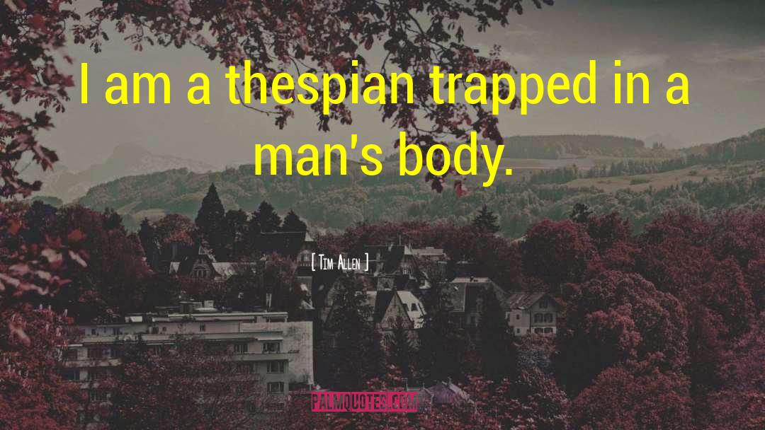 Tim Allen Quotes: I am a thespian trapped