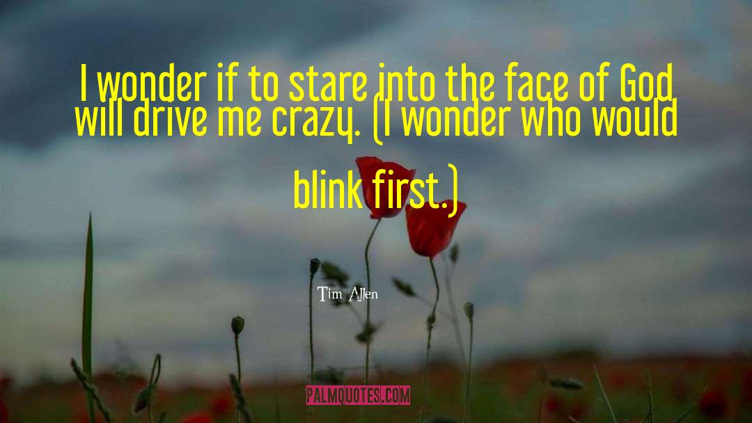 Tim Allen Quotes: I wonder if to stare